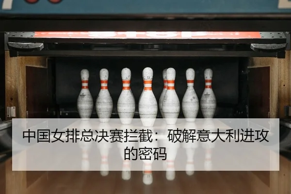 中国女排总决赛拦截：破解意大利进攻的密码